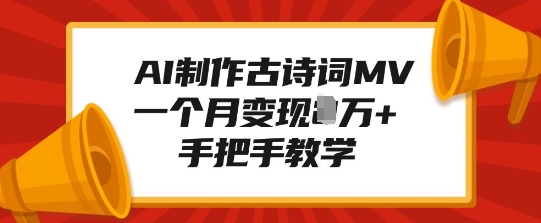 AI制作古诗词MV，一个月变现1W+，手把手教学-源码天堂