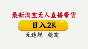 4月最新淘宝无人直播带货，日入数张，不违规不封号，独家技术，操作简单【揭秘】-源码天堂