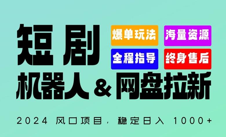 2024“短剧机器人+网盘拉新”全自动运行项目，稳定日入1000+，你的每一条专属链接都在为你赚钱【揭秘】-源码天堂