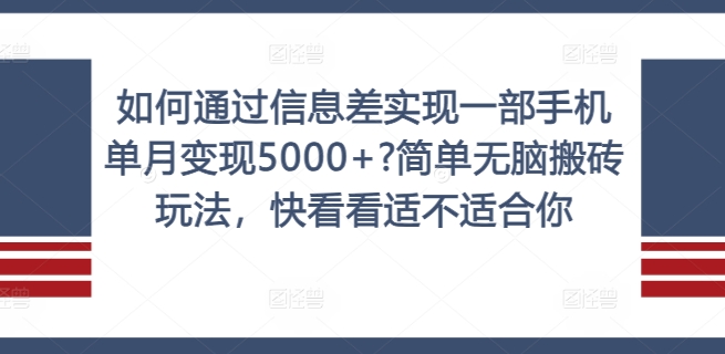 如何通过信息差实现一部手机单月变现5000+?简单无脑搬砖玩法，快看看适不适合你【揭秘】-源码天堂