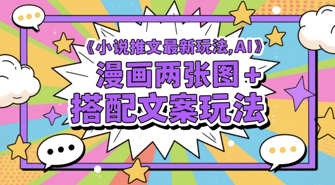 小说推文最新玩法，AI漫画两张图+搭配文案玩法-源码天堂