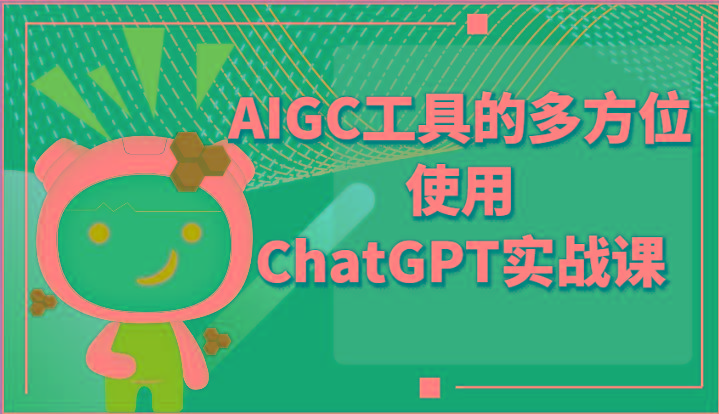 ai掘金系列课程-AIGC工具的多方位使用ChatGPT实战课-源码天堂