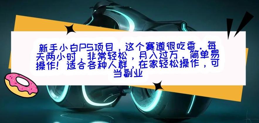 新手小白PS项目，轻轻松松月入过万-源码天堂