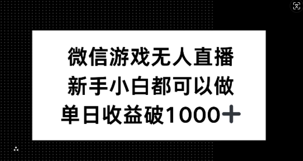 微信游戏无人直播，新手小白都可以做，单日收益破1k【揭秘】-源码天堂