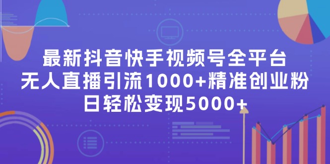 最新抖音快手视频号全平台无人直播引流1000+精准创业粉，日轻松变现5000+-源码天堂