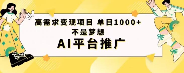 高需求变现项目日进1000不是梦想AI平台推广-源码天堂