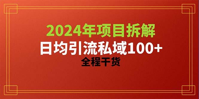 2024项目拆解日均引流100+精准创业粉，全程干货-源码天堂