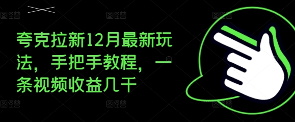 夸克拉新12月最新玩法，手把手教程，一条视频收益几千-源码天堂