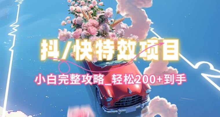抖音快手双平台特效教程，玩法简单，小白完整攻略，轻松100+到手【揭秘】-源码天堂