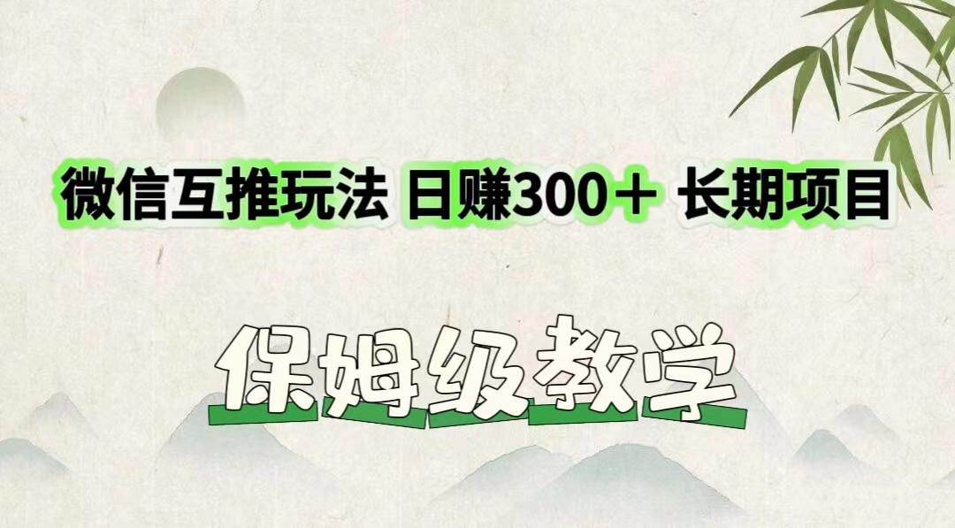 微信互推玩法 日赚300＋长期项目 保姆级教学-源码天堂