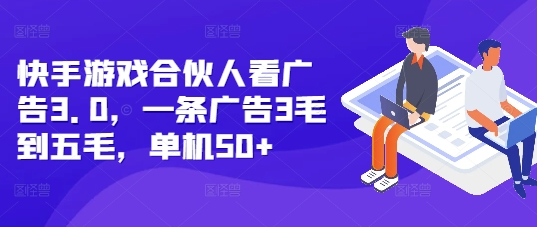 快手游戏合伙人看广告3.0，一条广告3毛到五毛，单机50+【揭秘】-源码天堂