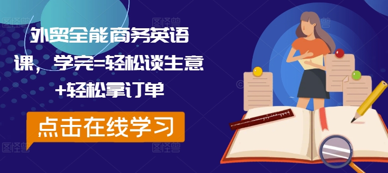 外贸全能商务英语课，学完=轻松谈生意+轻松拿订单-源码天堂