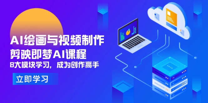 AI绘画与视频制作，剪映即梦AI课程，8大模块学习，成为创作高手-源码天堂