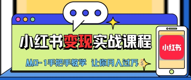 小红书推广实战训练营，小红书从0-1“变现”实战课程，教你月入过W【揭秘】-源码天堂