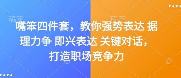 嘴笨四件套，教你强势表达 据理力争 即兴表达 关键对话，打造职场竞争力-源码天堂