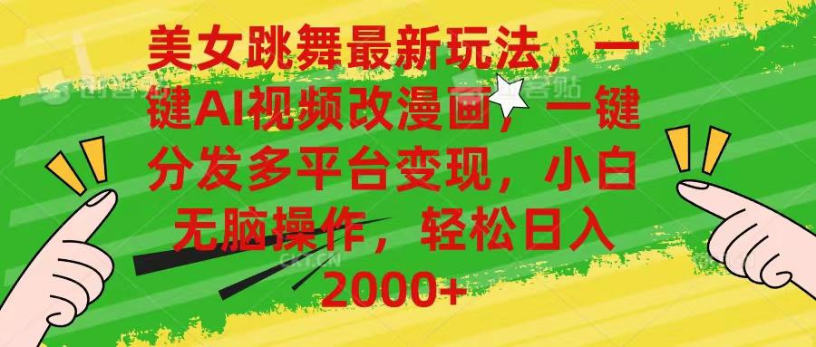 美女跳舞最新玩法，AI一键改漫画，一键分发多平台变现，小白无脑操作，…-源码天堂