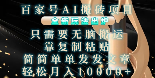 百家号AI搬砖项目，全新玩法出炉，只需要无脑搬运，靠复制粘贴，简单发文章，也能轻松月入1W【揭秘】-源码天堂