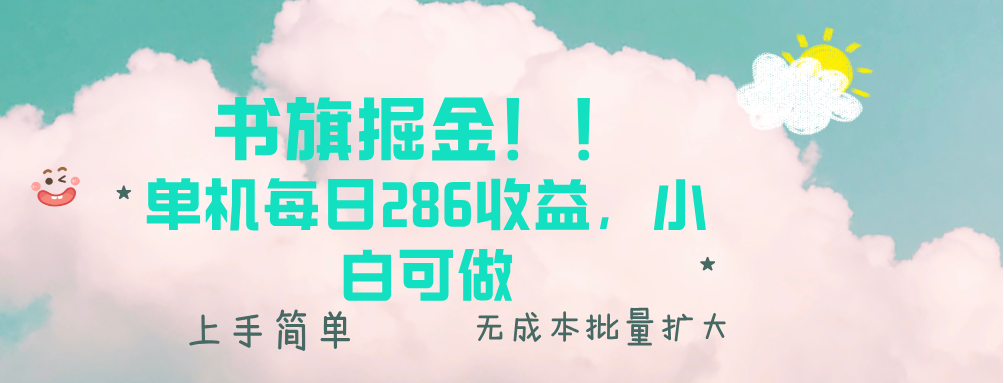 书旗掘金新玩法！！ 单机每日286收益，小白可做，轻松上手无门槛-源码天堂