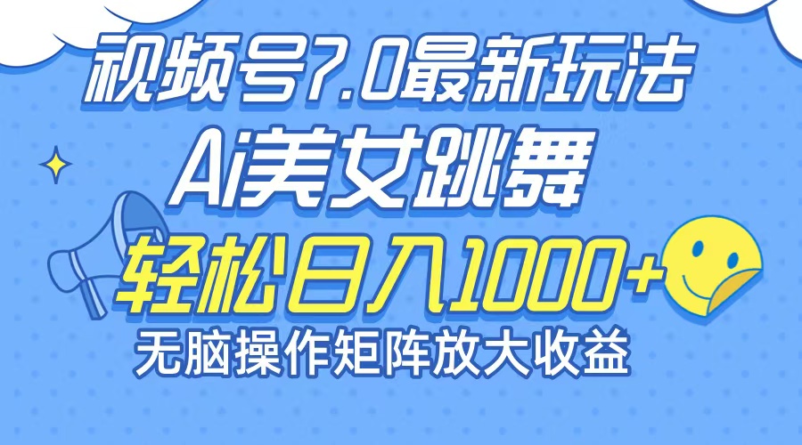 最新7.0暴利玩法视频号AI美女，简单矩阵可无限发大收益轻松日入1000+-源码天堂