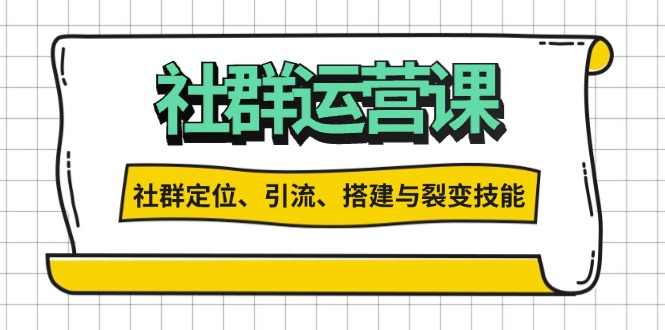 社群运营打卡计划：解锁社群定位、引流、搭建与裂变技能-源码天堂