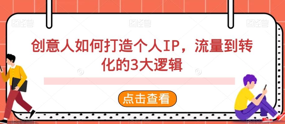 创意人如何打造个人IP，流量到转化的3大逻辑-源码天堂