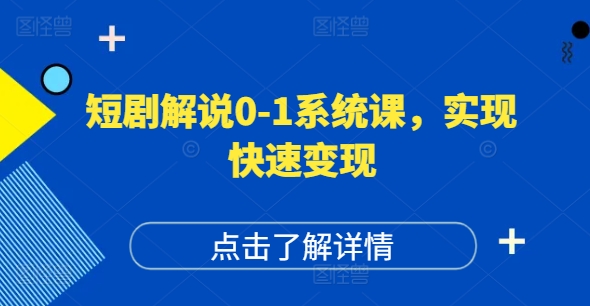 短剧解说0-1系统课，如何做正确的账号运营，打造高权重高播放量的短剧账号，实现快速变现-源码天堂