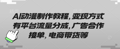 AI动漫制作教程，变现方式有平台流量分成，广告合作接单，电商带货等-源码天堂