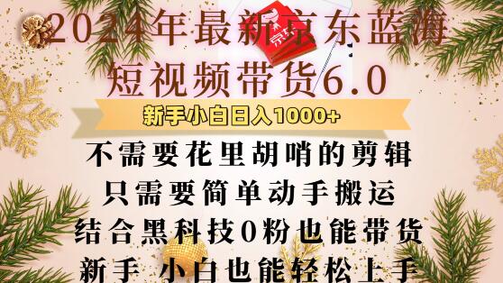 最新京东蓝海短视频带货6.0.不需要花里胡哨的剪辑只需要简单动手搬运结合黑科技0粉也能带货【揭秘】-源码天堂