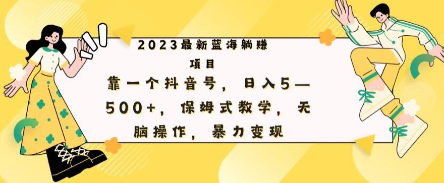 最新躺赚项目，靠一个抖音号，日入500+，保姆式教学，无脑操作，暴力变现-源码天堂