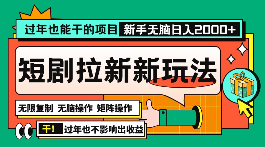 过年也能干的项目，2024年底最新短剧拉新新玩法，批量无脑操作日入2000+！-源码天堂
