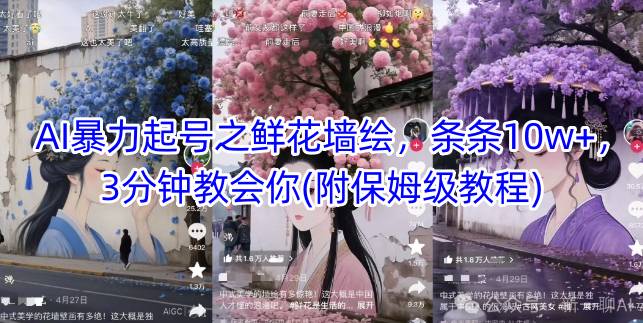 AI暴力起号之鲜花墙绘，条条10w+，3分钟教会你(附保姆级教程)-源码天堂