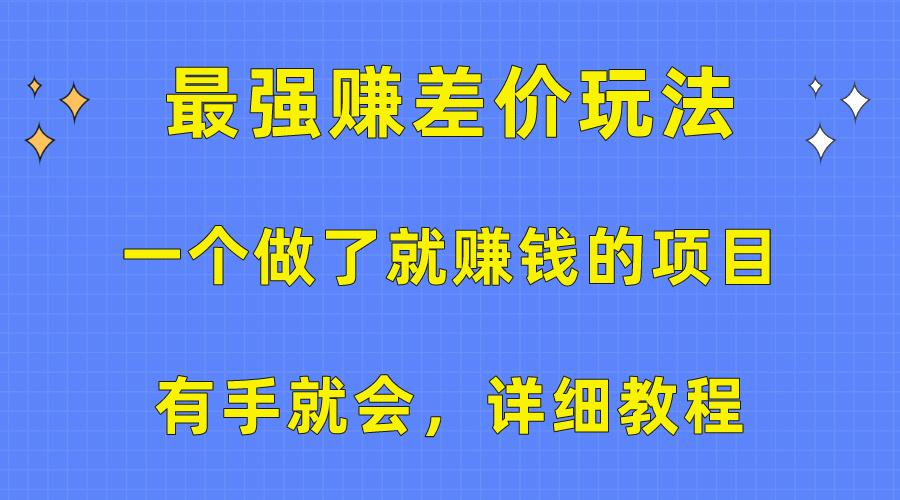 一个做了就赚钱的项目，最强赚差价玩法，有手就会，详细教程-源码天堂