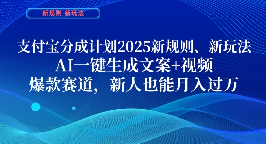 支付宝分成计划，2025新规则新玩法AI一键生成文案+视频，爆款赛道，新人也能月入过1W【揭秘】-源码天堂