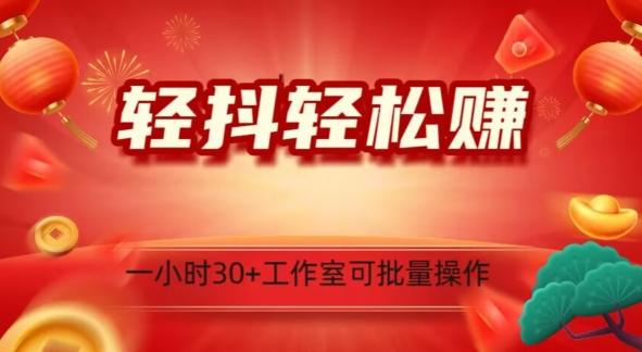 轻抖轻松赚，日入500+，工作室可批量操作-源码天堂