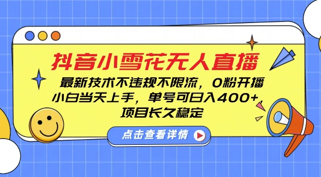DY小雪花无人直播，0粉开播，不违规不限流，新手单号可日入4张，长久稳定【揭秘】-源码天堂