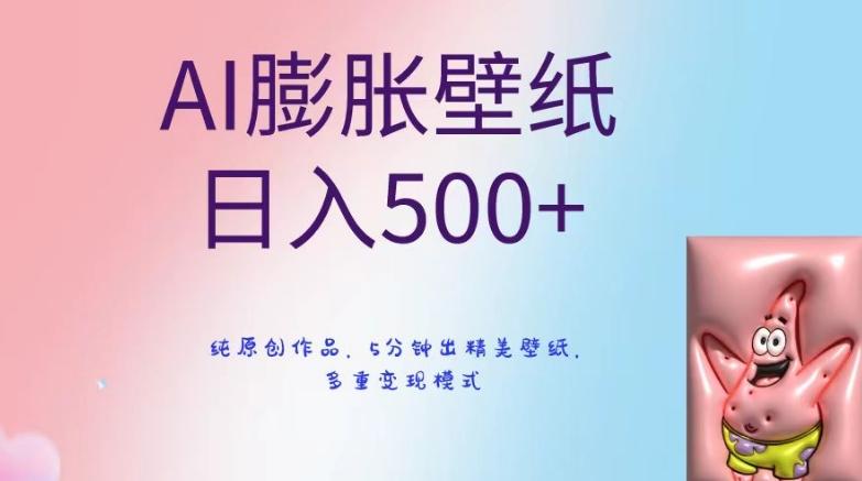 AI膨胀壁纸日入500+，纯原创作品，5分钟出精美壁纸，多重变现模式【揭秘】-源码天堂