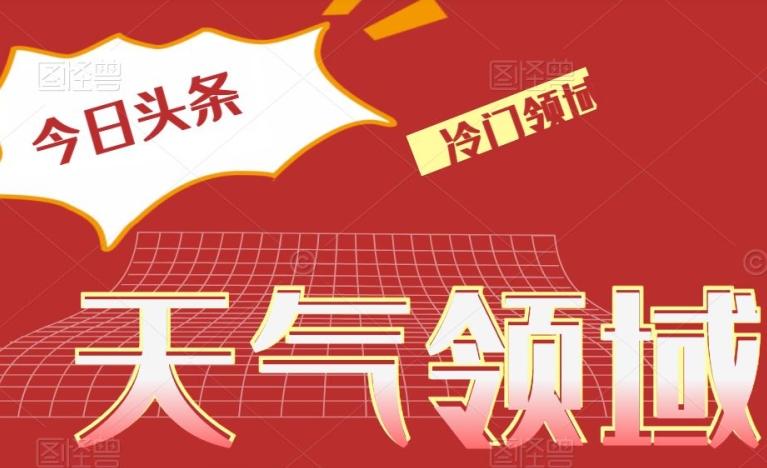 今日头条冷门天气领域，单号日入500+-源码天堂