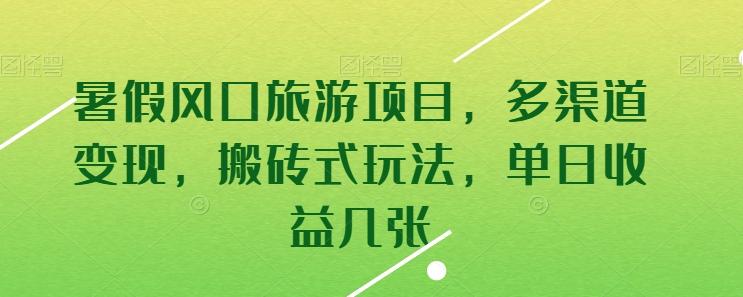 暑假风口旅游项目，多渠道变现，搬砖式玩法，单日收益几张【揭秘】-源码天堂