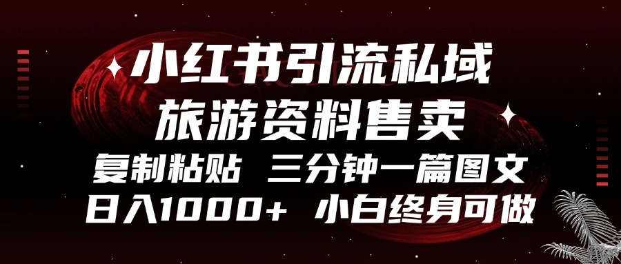 小红书引流私域旅游资料售卖，复制粘贴，三分钟一篇图文，日入1000+，…-源码天堂