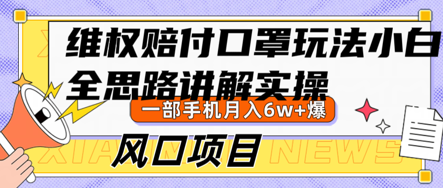 维权赔付口罩玩法，小白也能月入6w+，风口项目实操-源码天堂