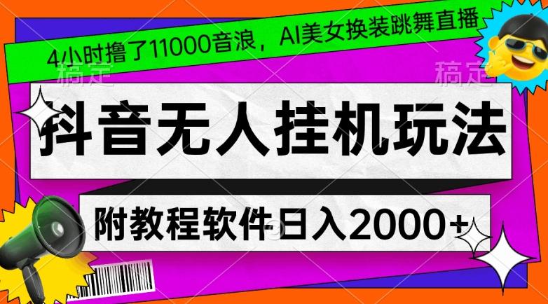 4小时撸了1.1万音浪，AI美女换装跳舞直播，抖音无人挂机玩法，对新手小白友好，附教程和软件【揭秘】-源码天堂