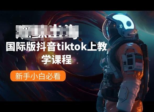 国际版抖音tiktok上教学课程，新手小白必看-源码天堂