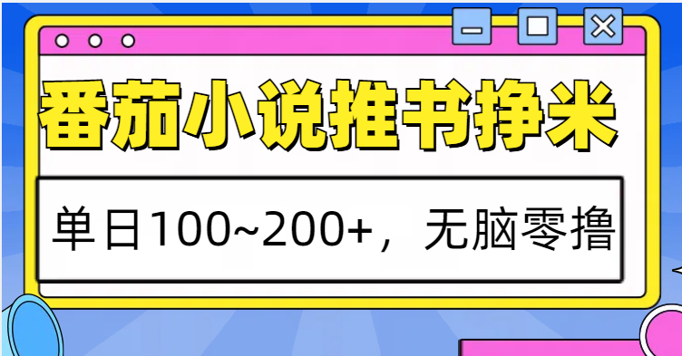 番茄小说推书赚米，单日100~200+，无脑零撸-源码天堂