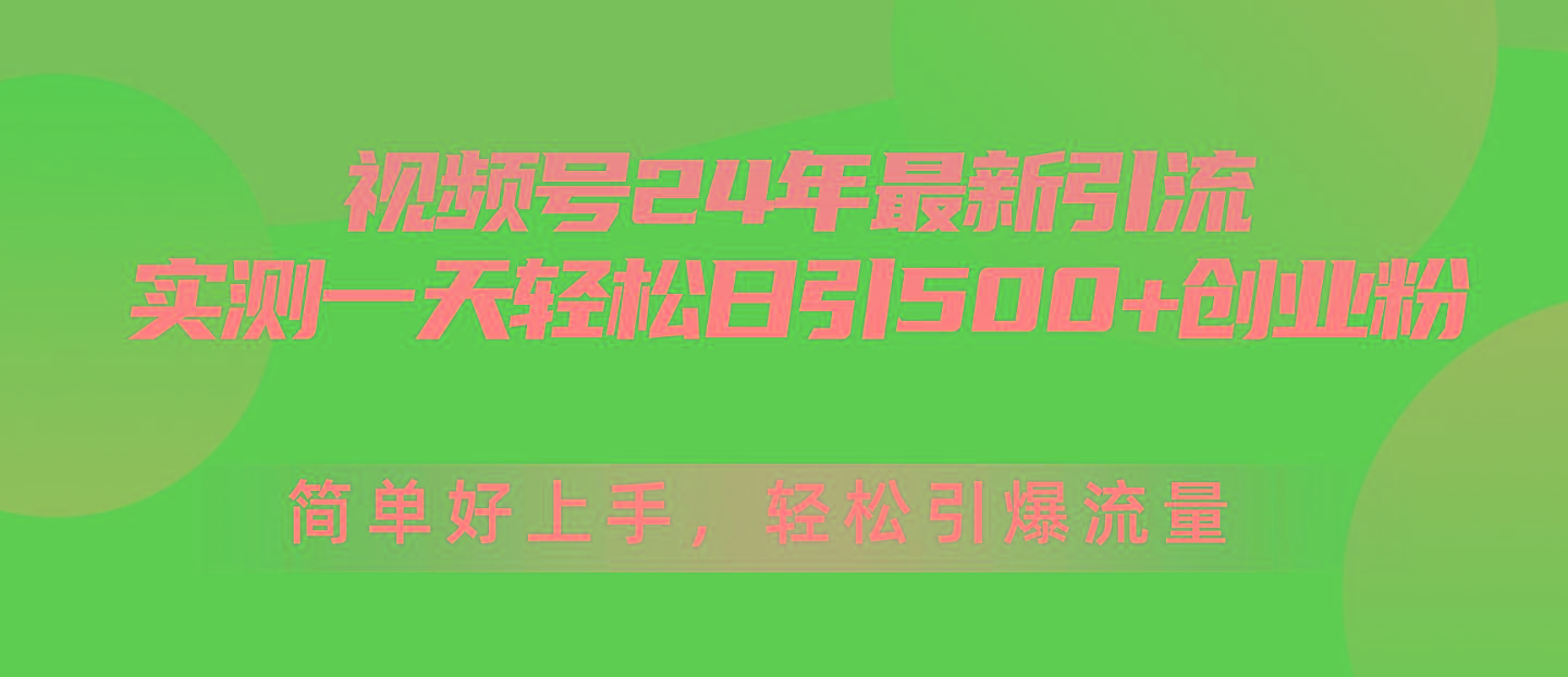 视频号24年最新引流，一天轻松日引500+创业粉，简单好上手，轻松引爆流量-源码天堂