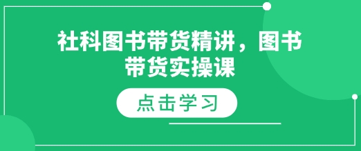 社科图书带货精讲，图书带货实操课-源码天堂
