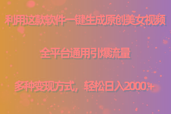 用这款软件一键生成原创美女视频 全平台通用引爆流量 多种变现 日入2000＋-源码天堂