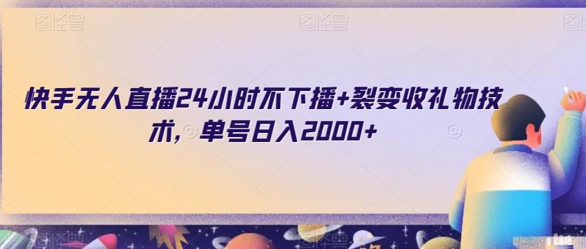 快手无人直播24小时不下播+裂变收礼物技术，单号日入2000+【揭秘】-源码天堂