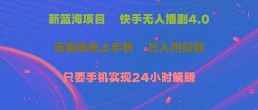 蓝海项目，快手无人播剧4.0最新玩法，一天收益四位数，手机也能实现24…-源码天堂