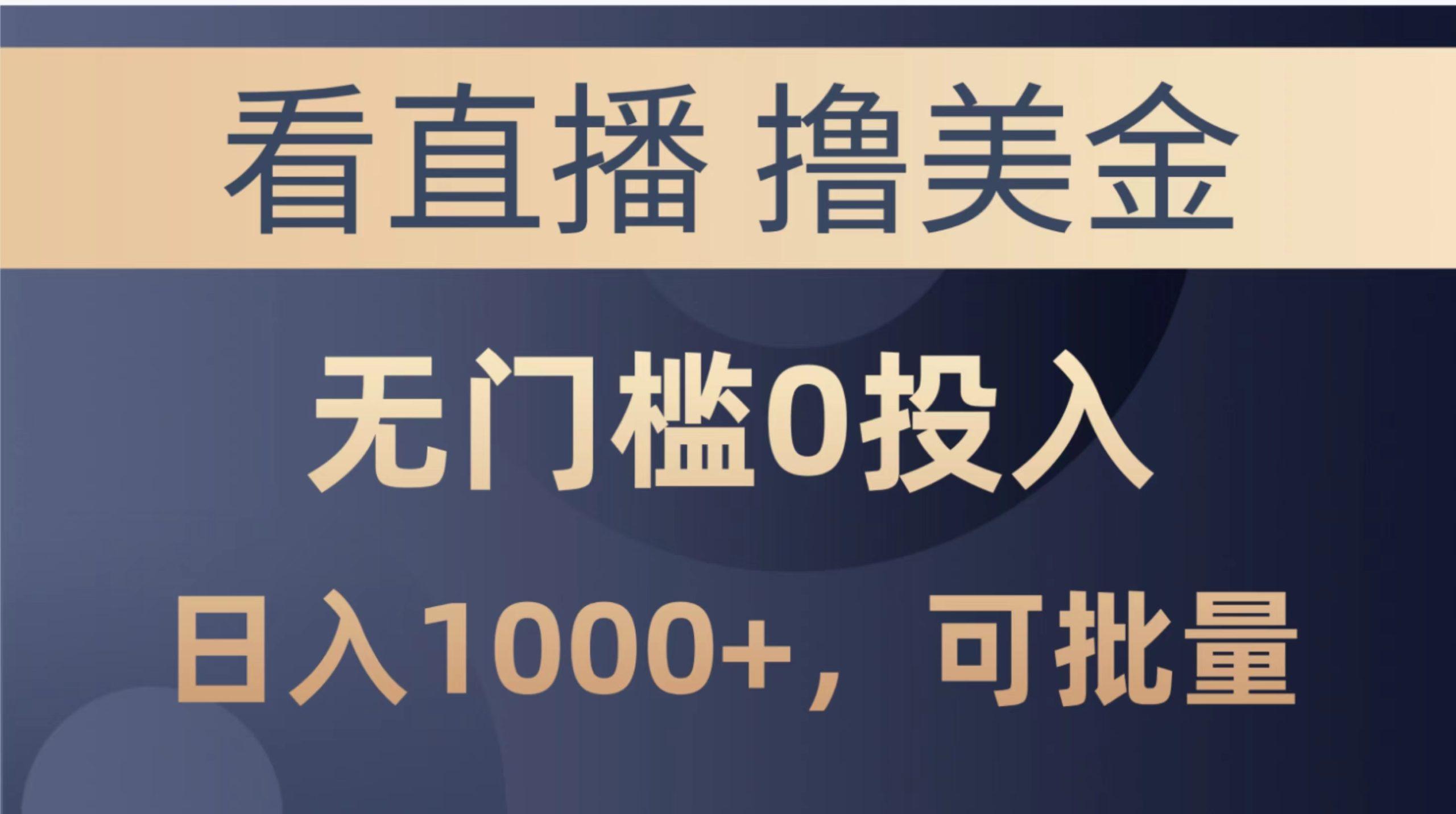 最新看直播撸美金项目，无门槛0投入，单日可达1000+，可批量复制-源码天堂