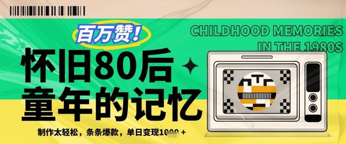 百万赞！利用复刻80年代童年回忆杀，条条爆款，单日变现几张-源码天堂